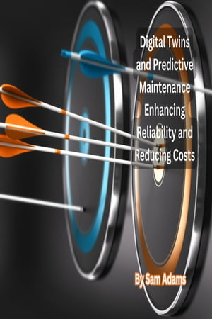 Digital Twins and Predictive Maintenance Enhancing Reliability and Reducing Costs