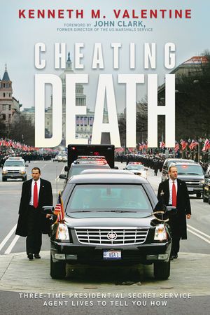 Cheating Death:Three-Time Presidential Secret Service Agent Lives to Tell You How
