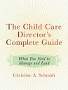 The Child Care Director's Complete Guide What You Need to Manage and Lead【電子書籍】[...
