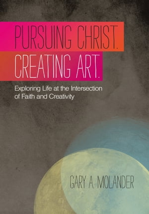 Pursuing Christ. Creating Art. Exploring Life at the Intersection of Faith and Creativity
