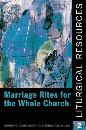 Liturgical Resources 2 Marriage Rites for the Whole Church