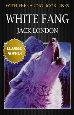 WHITE FANG Classic Novels: New Illustrated [Free Audio Links]