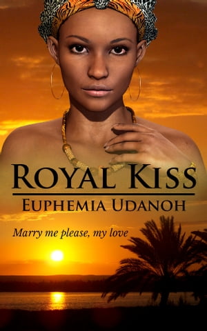 Royal Kiss Marry me please, my love【電子書籍】[ Euphemia Udanoh ]