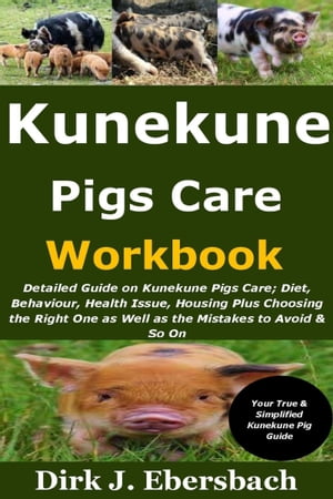 Kunekune Pigs Care Workbook Detailed Guide on Kunekune Pigs Care; Diet, Behaviour, Health Issue, Housing Plus Choosing the Right One as Well as the Mistakes to Avoid &So OnŻҽҡ[ Dirk J. Ebersbach ]