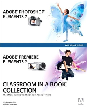 Adobe Photoshop Elements 7 and Adobe Premiere Elements 7 Classroom in a Book Collection