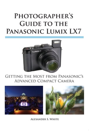 楽天楽天Kobo電子書籍ストアPhotographer's Guide to the Panasonic Lumix LX7 Getting the Most from Panasonic's Advanced Compact Camera【電子書籍】[ Alexander S. White ]