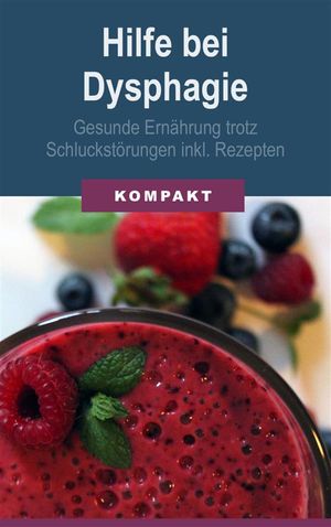 Hilfe bei Dysphagie - Gesunde Ernährung trotz Schluckstörungen inkl. Rezepten