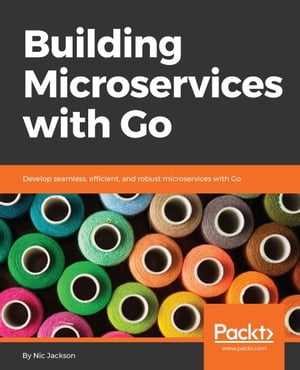 Building Microservices with Go Your one-stop guide to the common patterns and practices, showing you how to apply these using the Go programming language【電子書籍】[ Nic Jackson ]