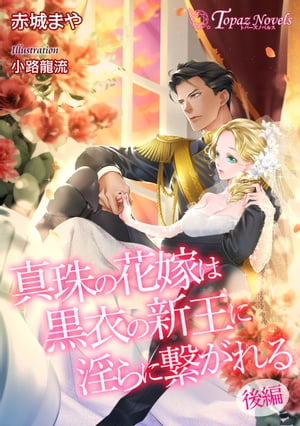 真珠の花嫁は黒衣の新王に淫らに繋がれる〜後編〜【書き下ろし・イラスト7枚入り】【電子書籍】[ 赤城..