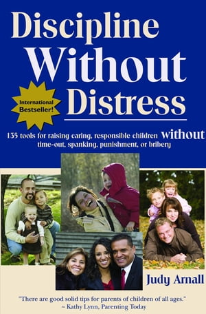 Discipline Without Distress 135 tools for raising caring, responsible children without time-out, spanking, punishment or bribery【電子書籍】[ Judy L Arnall ]