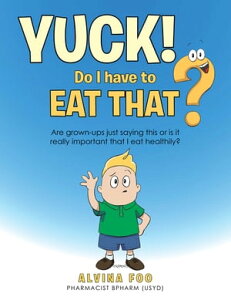 Yuck! - Do I Have to Eat That? Are Grown-Ups Just Saying This or Is It Really Important That I Eat Healthily?Żҽҡ[ Alvina Foo ]