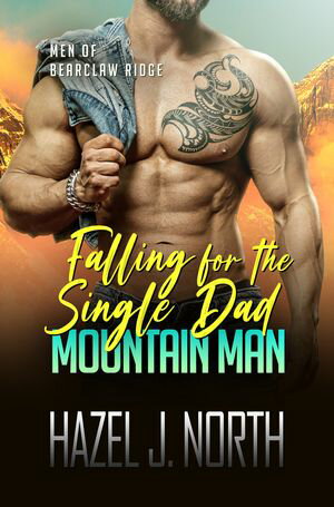 Falling for the Single Dad Mountain Man A Steamy Instalove Romance【電子書籍】[ Hazel J. North ]