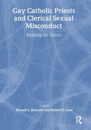 Gay Catholic Priests and Clerical Sexual Misconduct Breaking the Silence【電子書籍】[ Donald Boisvert ]