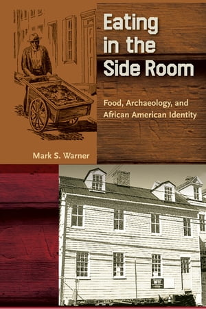 Eating in the Side Room Food, Archaeology, and African American Identity【電子書籍】[ Mark S. Warner ]