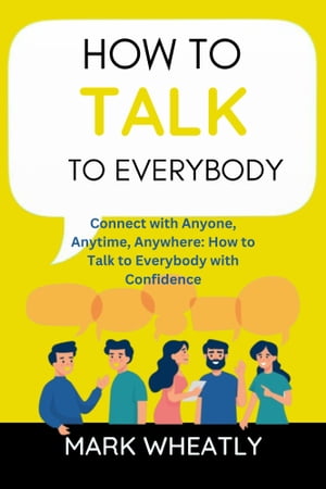 ŷKoboŻҽҥȥ㤨How to talk to everybody Connect with Anyone, Anytime, Anywhere: How to Talk to Everybody with ConfidenceŻҽҡ[ Mark Wheatley ]פβǤʤ369ߤˤʤޤ