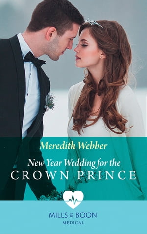 New Year Wedding For The Crown Prince (Mills Boon Medical)【電子書籍】 Meredith Webber