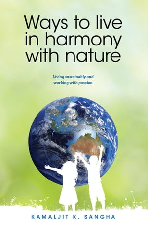 Ways to Live in Harmony with Nature Living sustainably and working with passion
