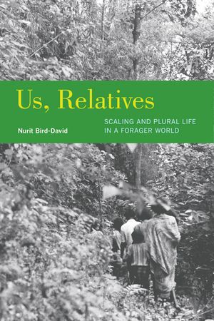 Us, Relatives Scaling and Plural Life in a Forager World【電子書籍】[ Nurit Bird-David ]
