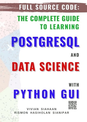 FULL SOURCE CODE: THE COMPLETE GUIDE TO LEARNING POSTGRESQL AND DATA SCIENCE WITH PYTHON GUI