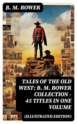 ŷKoboŻҽҥȥ㤨Tales of the Old West: B. M. Bower Collection - 45 Titles in One Volume (Illustrated Edition The Flying U Novels, The Range Dwellers, The Long Shadow, Good Indian, The GringosġŻҽҡ[ B. M. Bower ]פβǤʤ150ߤˤʤޤ