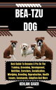 BEA-TZU DOG Best Guide To Become A Pro On The Training, Grooming, Development, N...