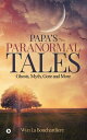 PAPA`S PARANORMAL TALES Ghosts, Myth, Gore and M