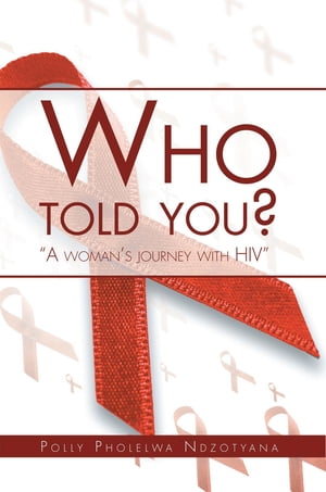 Who Told You? “A Woman’S Journey with Hiv”【電子書籍】[ Polly Ndzotyana ]