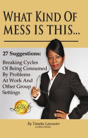 What Kind of Mess Is This? 27 Suggestions: Breaking Cycles of Being Consumed by Problems at Work and Other Group Settings