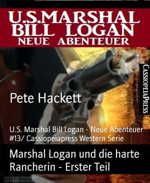 Marshal Logan und die harte Rancherin - Erster Teil U.S. Marshal Bill Logan - Neue Abenteuer #13/ Cassiopeiapress Western Serie【電子書籍】[ Pete Hackett ]