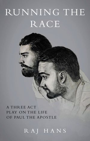 Running the Race A Three Act Play On The Life Of Paul The Apostle【電子書籍】[ Raj Hans ]