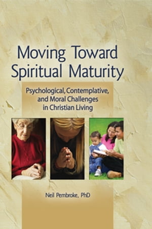 Moving Toward Spiritual Maturity Psychological, Contemplative, and Moral Challenges in Christian Living