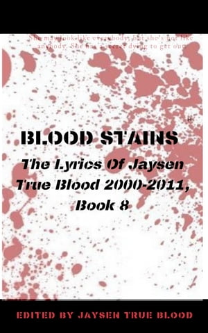 Blood Stains: The Lyrics Of Jaysen True Blood 2000-2011, Book 8