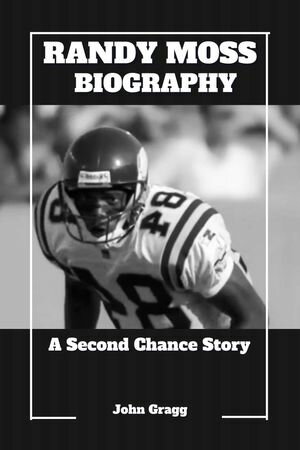 RANDY MOSS BIOGRAPHY A Second Chance Story【電子書籍】 John Gragg