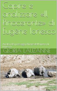 Capire e analizzare ≪Il Rinoceronte≫ di Eug ne Ionesco Analisi dei passaggi chiave dell 039 opera di Ionesco【電子書籍】 Gloria Lauzanne
