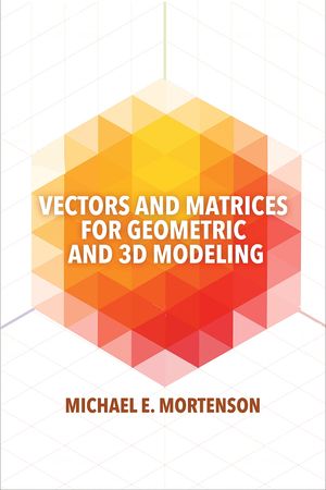 Vectors and Matrices for Geometric and 3D Modeling