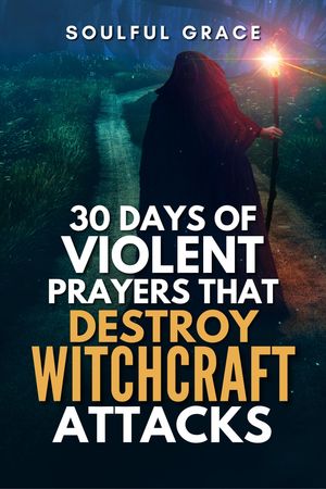 30 Days of Violent Prayers That Destroy Witchcraft Attacks