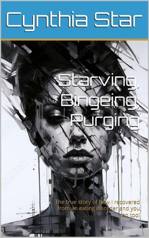 Starving, Bingeing, Purging【電子書籍】[ Cynthia Star ]
