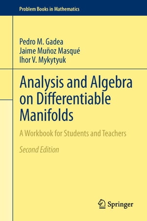 Analysis and Algebra on Differentiable Manifolds A Workbook for Students and Teachers【電子書籍】 Pedro M. Gadea