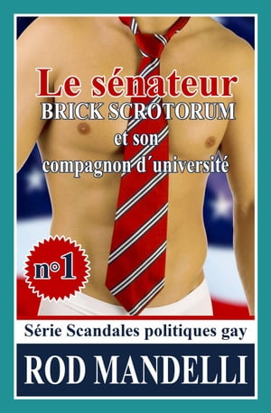 Le s?nateur Brick Scrotorum et son compagnon d’universit?【電子書籍】[ Rod Mandelli ]