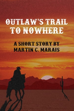 Outlaw's Trail to Nowhere【電子書籍】[ Martyn C. Marais ]