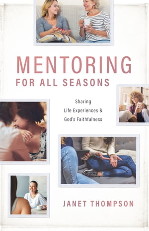 Mentoring For All Seasons Women Sharing Life’s Experiences and God’s Faithfulness