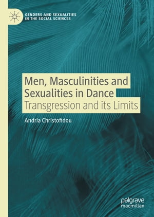 Men, Masculinities and Sexualities in Dance Transgression and its Limits【電子書籍】[ Andria Christofidou ]