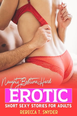 Naughty Bedtime Hard Erotic Short Sexy Stories For Adults Explicit Hottest Forbidden Sex Short Stories For Women: Dirty Steamy Collection of MILF, Kinky, Swinger, College, Dark, Fertile Women and Many More Short Stories【電子書籍】