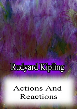 Actions And Reactions【電子書籍】[ Rudyard Kipling ]