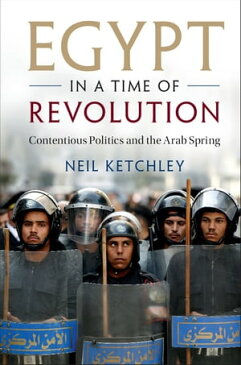 Egypt in a Time of Revolution Contentious Politics and the Arab Spring【電子書籍】[ Neil Ketchley ]