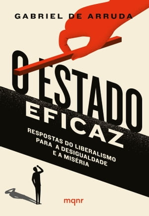 O Estado eficaz Respostas do liberalismo para a desigualdade e a mis?ria