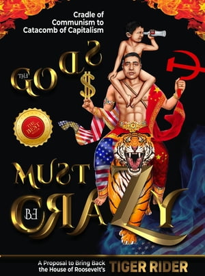 The Gods Must Be Crazy!: A Tiger Ride from Cradle of Communism to Catacomb of Capitalism A Proposal to bring back the House of Roosevelt's【電子書籍】[ Tiger Rider ]