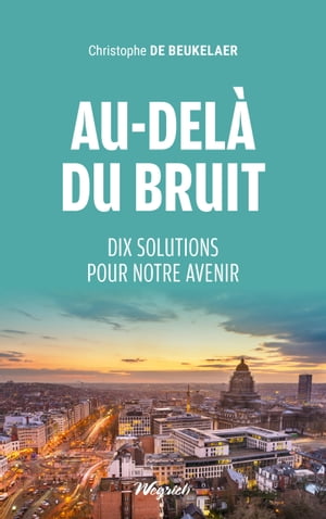 Au-del? du bruit Dix solutions pour notre avenir【電子書籍】[ Christophe De Beukelaer ]