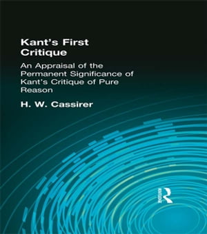 Kant's First Critique An Appraisal of the Permanent Significance of Kant's Critique of Pure Reason