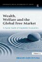 Wealth, Welfare and the Global Free Market A Social Audit of Capitalist Economics【電子書籍】 Ibrahim Ozer Ertuna